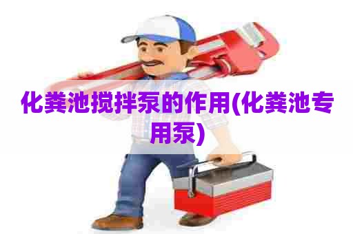 化粪池搅拌泵的作用(化粪池专用泵)