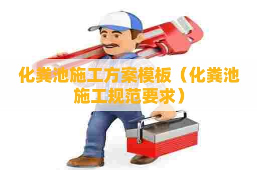 化粪池施工方案模板（化粪池施工规范要求）