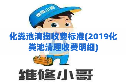 化粪池清掏收费标准(2019化粪池清理收费明细)