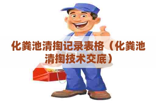 化粪池清掏记录表格（化粪池清掏技术交底）