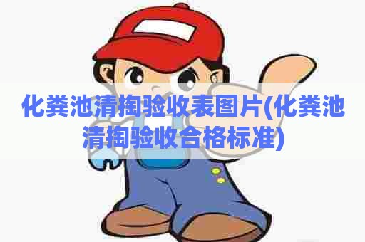 化粪池清掏验收表图片(化粪池清掏验收合格标准)