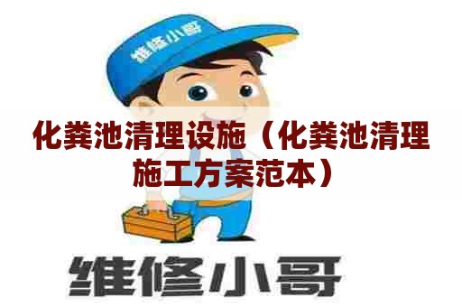 化粪池清理设施（化粪池清理施工方案范本）