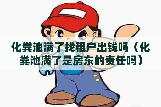 化粪池满了找租户出钱吗(化粪池满了是房东的责任吗) 化粪池满了找租户出钱吗(化粪池满了是房东的责任吗)
