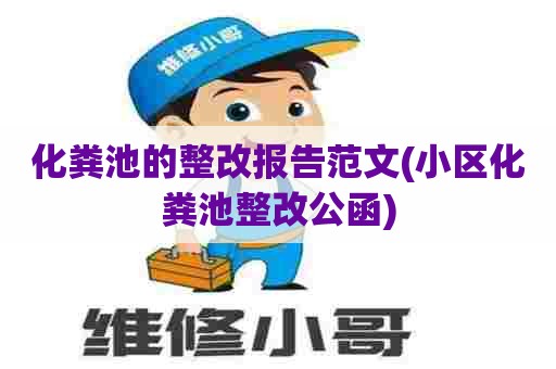 化粪池的整改报告范文(小区化粪池整改公函) 化粪池的整改报告范文(小区化粪池整改公函)