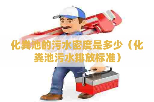 化粪池的污水密度是多少（化粪池污水排放标准）