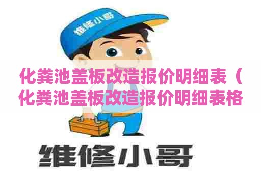 化粪池盖板改造报价明细表（化粪池盖板改造报价明细表格）