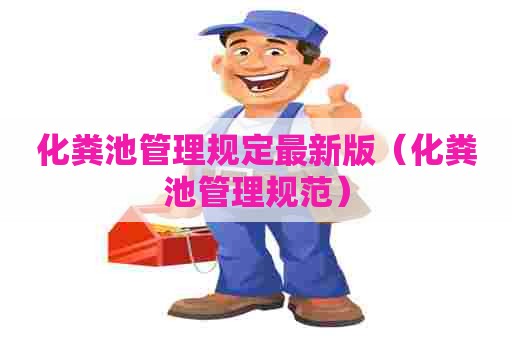 化粪池管理规定最新版（化粪池管理规范）