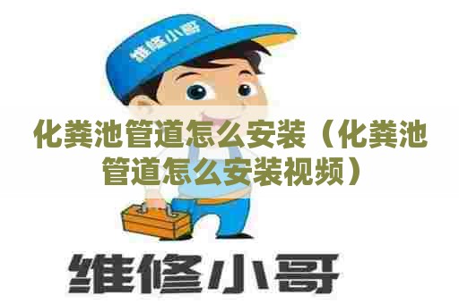 化粪池管道怎么安装（化粪池管道怎么安装视频）