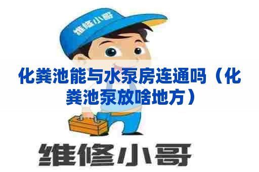 化粪池能与水泵房连通吗（化粪池泵放啥地方）