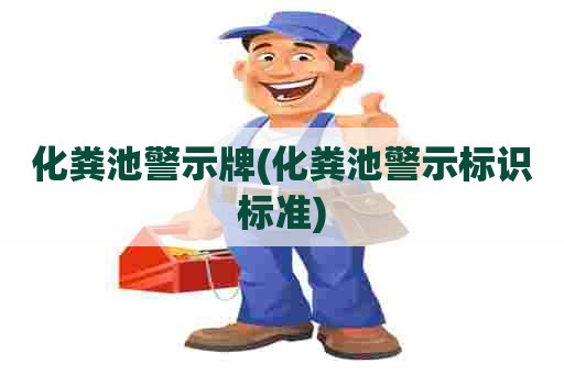 化粪池警示牌(化粪池警示标识标准)