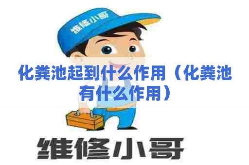 化粪池起到什么作用（化粪池有什么作用）