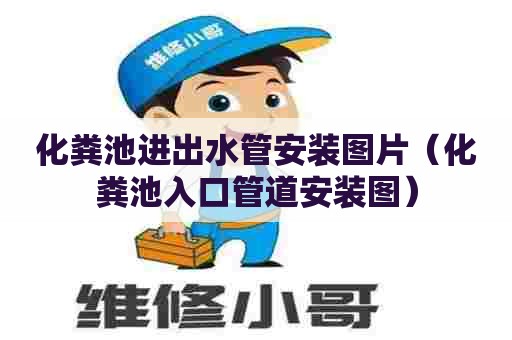 化粪池进出水管安装图片（化粪池入口管道安装图）