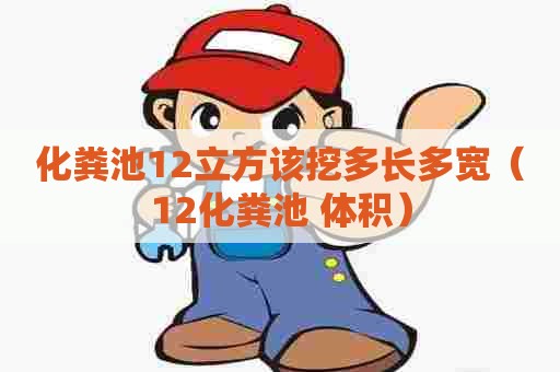 化粪池12立方该挖多长多宽（12化粪池 体积）