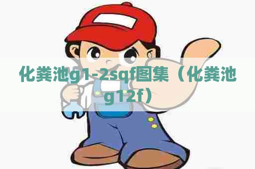 化粪池g1-2sqf图集（化粪池g12f）