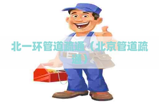 北一环管道疏通（北京管道疏通）