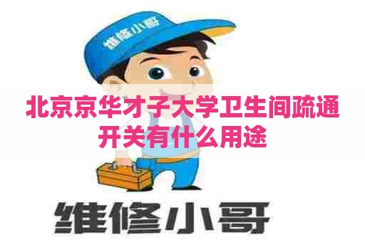 北京京华才子大学卫生间疏通开关有什么用途