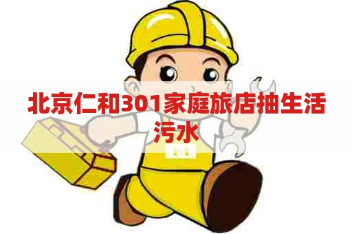 北京仁和301家庭旅店抽生活污水