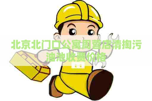 北京北门口公寓周营店清掏污油池收费价格
