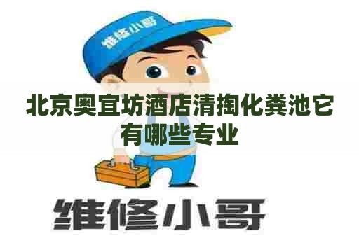 北京奥宜坊酒店清掏化粪池它有哪些专业