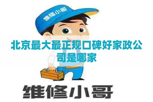 北京最大最正规口碑好家政公司是哪家