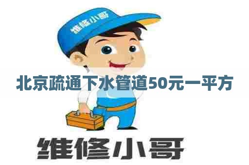 北京疏通下水管道50元一平方