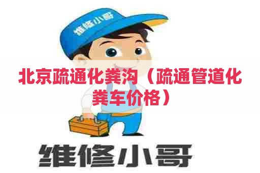 北京疏通化粪沟(疏通管道化粪车价格) 北京疏通化粪沟(疏通管道化粪车价格)