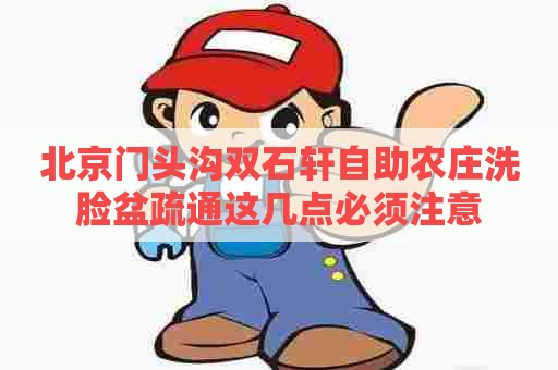 北京门头沟双石轩自助农庄洗脸盆疏通这几点必须注意