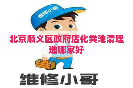 北京顺义区政府店化粪池清理选哪家好 北京顺义区政府店化粪池清理选哪家好