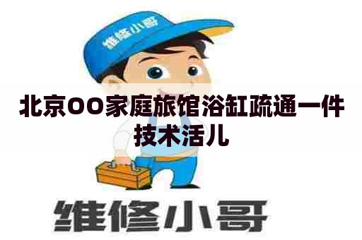 北京OO家庭旅馆浴缸疏通一件技术活儿 北京OO家庭旅馆浴缸疏通一件技术活儿