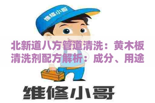 北新道八方管道清洗：黄木板清洗剂配方解析：成分、用途、注意事项