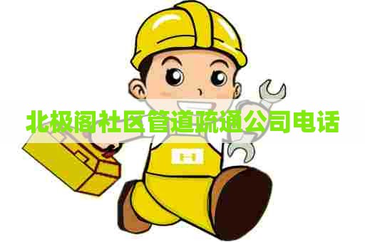 北极阁社区管道疏通公司电话