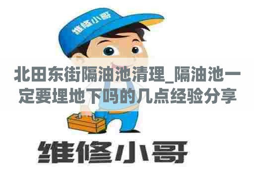 北田东街隔油池清理_隔油池一定要埋地下吗的几点经验分享 北田东街隔油池清理_隔油池一定要埋地下吗的几点经验分享