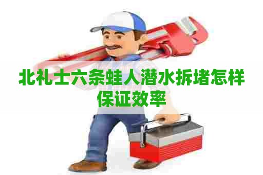 北礼士六条蛙人潜水拆堵怎样保证效率