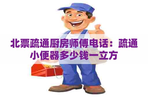 北票疏通厨房师傅电话：疏通小便器多少钱一立方