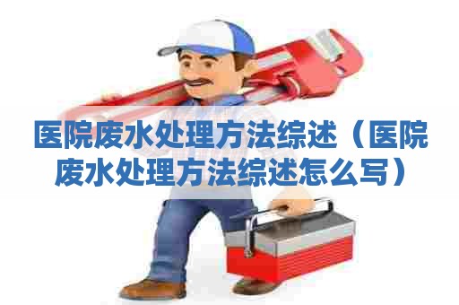 医院废水处理方法综述（医院废水处理方法综述怎么写）