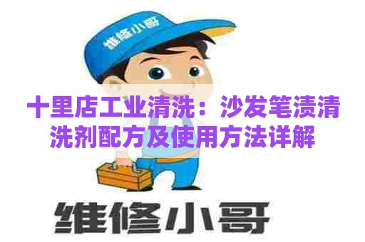 十里店工业清洗：沙发笔渍清洗剂配方及使用方法详解