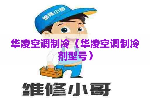 华凌空调制冷（华凌空调制冷剂型号）