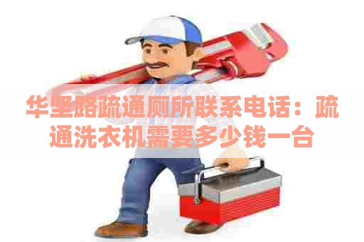 华坚路疏通厕所联系电话：疏通洗衣机需要多少钱一台