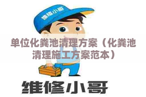 单位化粪池清理方案（化粪池清理施工方案范本）