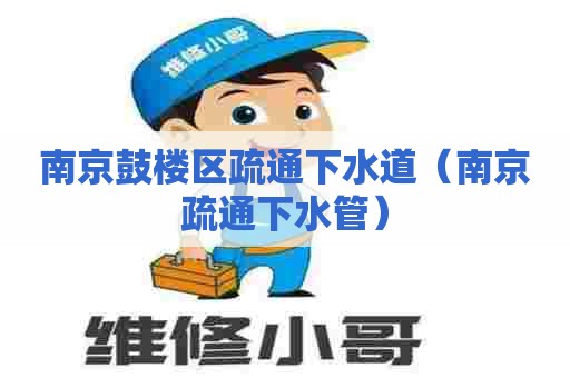 南京鼓楼区疏通下水道(南京疏通下水管) 南京鼓楼区疏通下水道(南京疏通下水管)