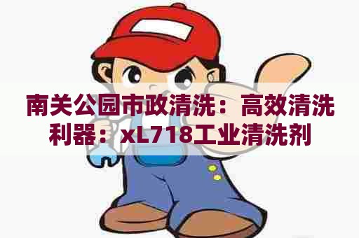 南关公园市政清洗：高效清洗利器：xL718工业清洗剂