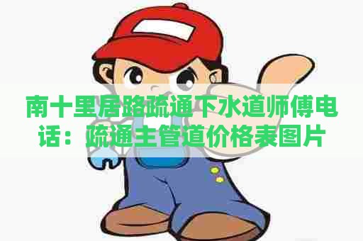 南十里居路疏通下水道师傅电话：疏通主管道价格表图片