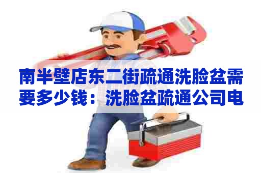 南半壁店东二街疏通洗脸盆需要多少钱:洗脸盆疏通公司电话 南半壁店东二街疏通洗脸盆需要多少钱:洗脸盆疏通公司电话