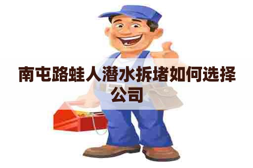 南屯路蛙人潜水拆堵如何选择公司