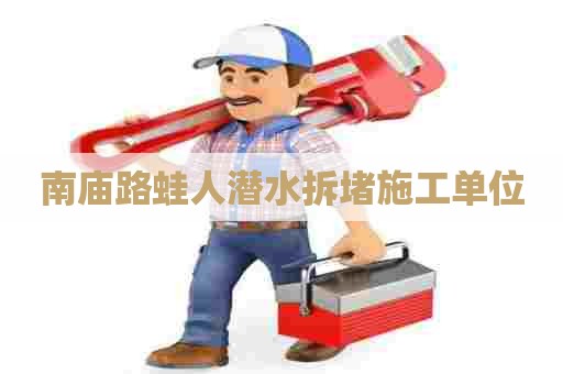 南庙路蛙人潜水拆堵施工单位