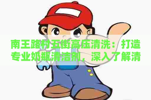 南王路村五街高压清洗：打造专业奶瓶清洁剂，深入了解清洗原理