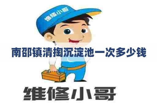 南邵镇清掏沉淀池一次多少钱