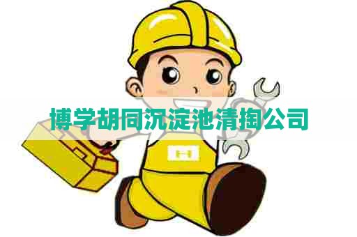 博学胡同沉淀池清掏公司