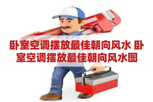 卧室空调摆放最佳朝向风水 卧室空调摆放最佳朝向风水图