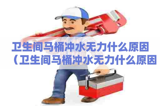 卫生间马桶冲水无力什么原因（卫生间马桶冲水无力什么原因造成的）